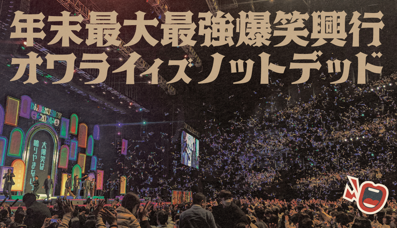 年末最大最強爆笑興行オワライイズノットデッド